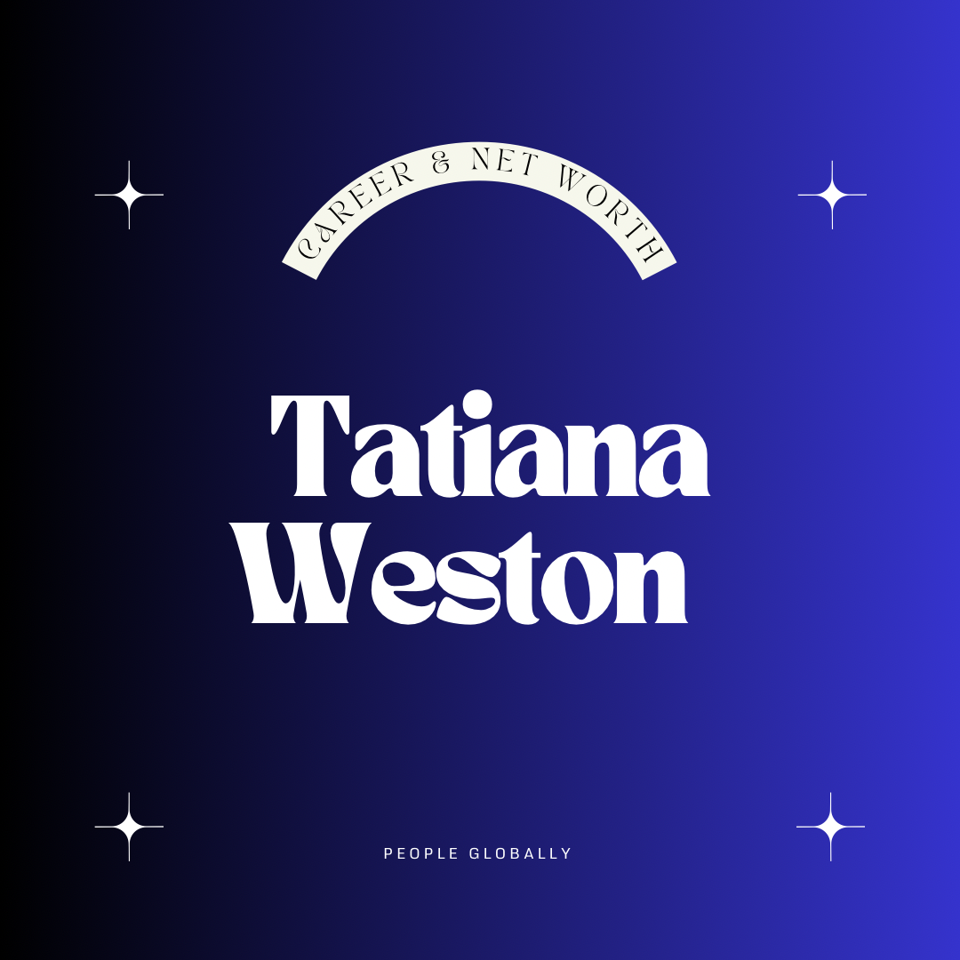 “Tatiana Weston-Webb: A Look at Her Career and Net Worth”