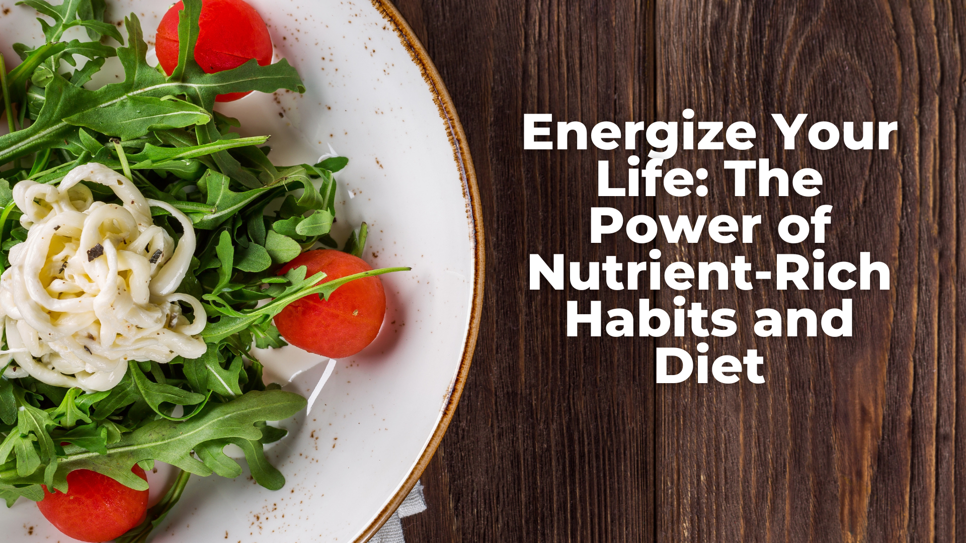 Energize Your Life: The Power of Nutrient-Rich Habits and Diet