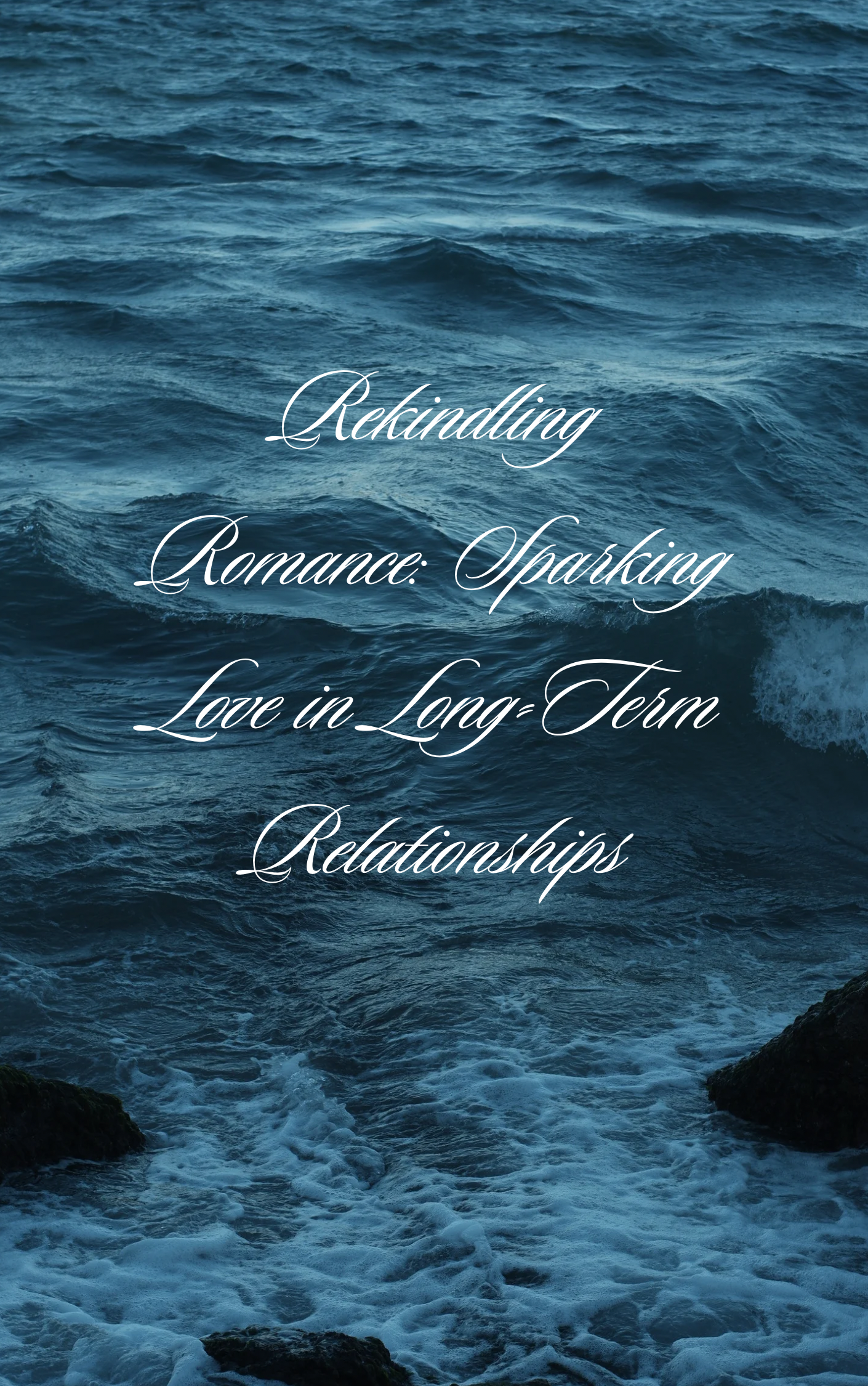 Rekindling Romance: Sparking Love in Long-Term Relationships