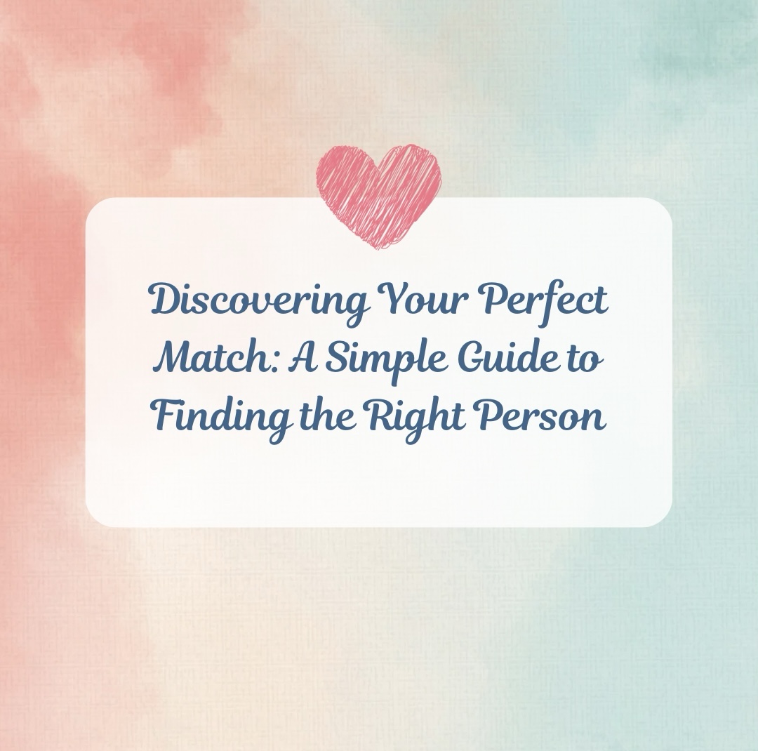 Discovering Your Perfect Match: A Simple Guide to Finding the Right Person