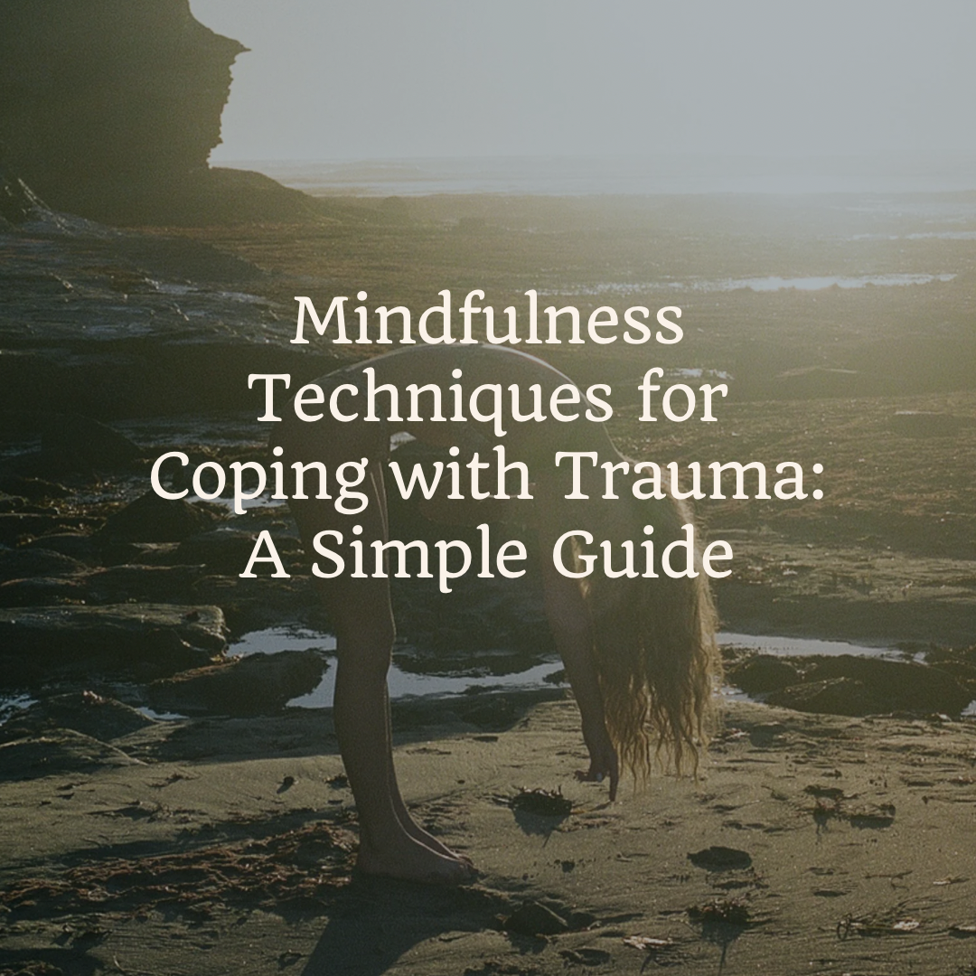 Mindfulness Techniques for Coping with Trauma: A Simple Guide