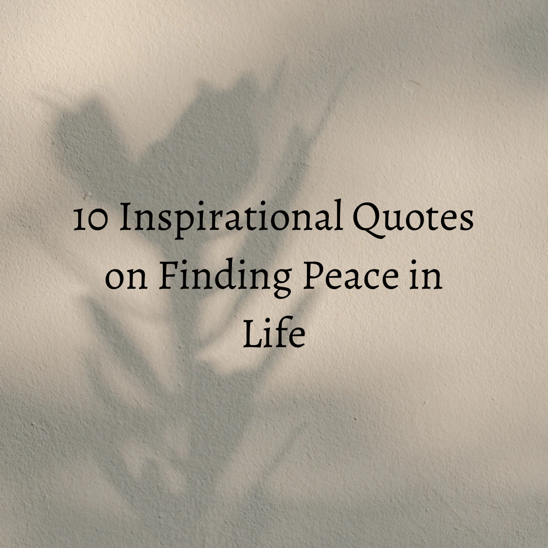 10 Inspirational Quotes on Finding Peace in Life