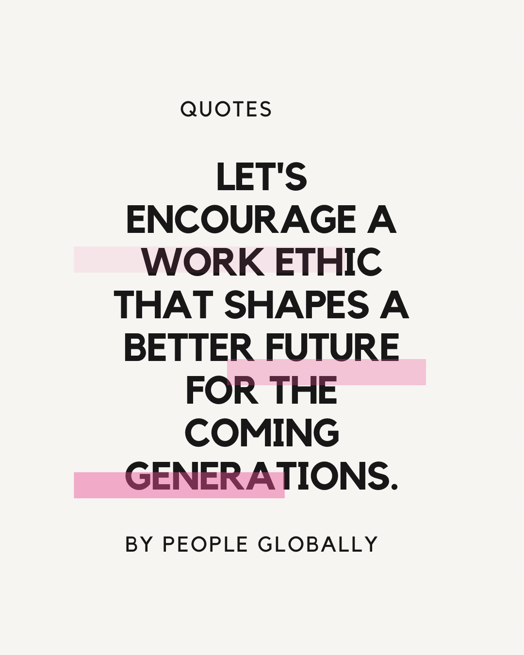 Let’s encourage a work ethic that shapes a better future for the coming generations.