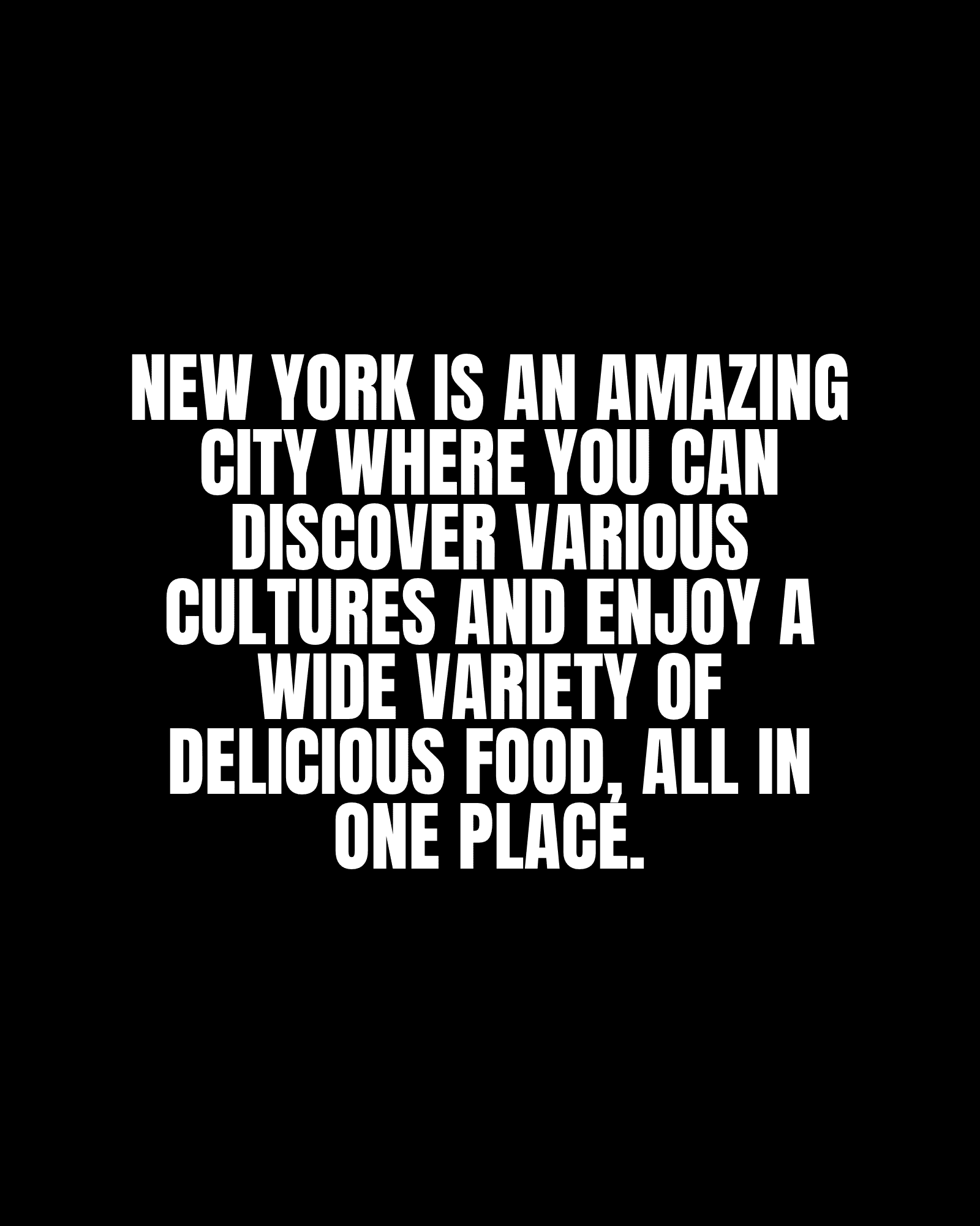 New York is an amazing city where you can discover various cultures and enjoy a wide variety of delicious food, all in one place.