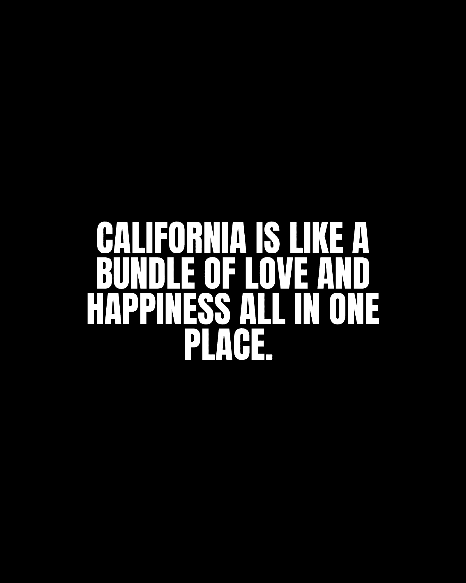 California is like a bundle of love and happiness all in one place.