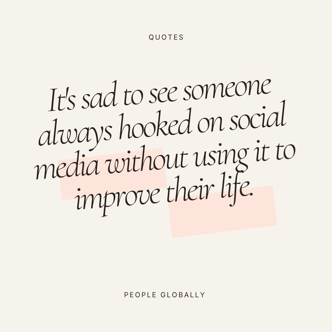 It’s sad to see someone always hooked on social media without using it to improve their life.