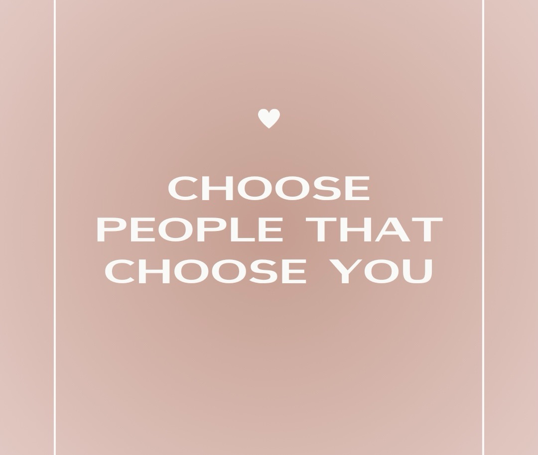 Choose people who choose you and stop giving energy to those who don’t