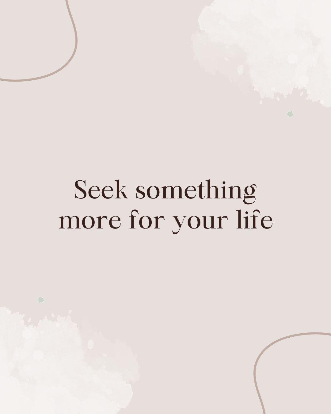 Seek something more for your life; you deserve to witness the light at the end of the tunnel.