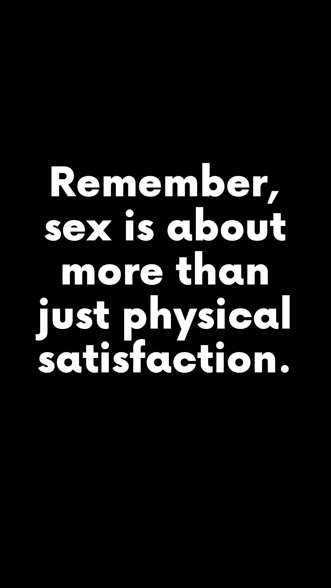 Remember, sex is about more than just physical satisfaction. (Quote)