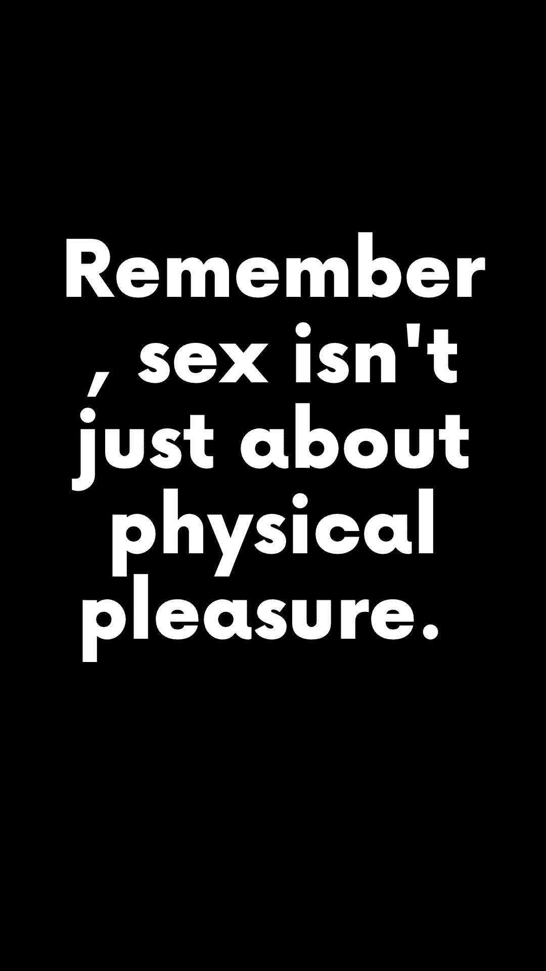 Remember, sex isn’t just about physical pleasure. (Quote)