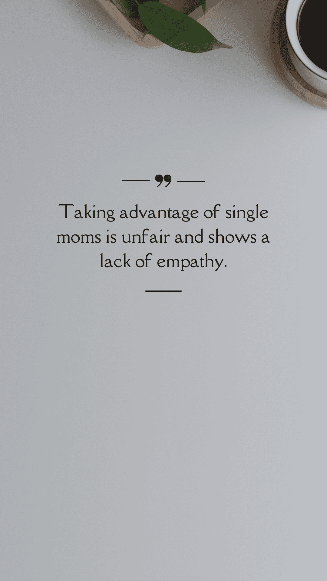 Taking advantage of single moms is unfair and shows a lack of empathy. (Quote)