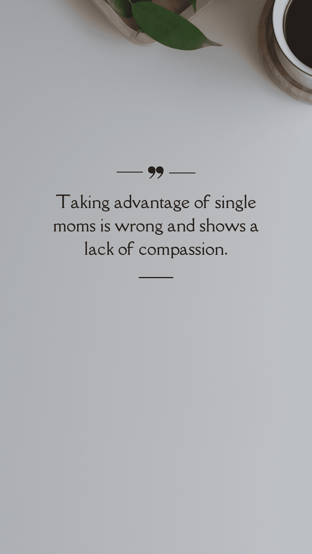 Taking advantage of single moms is wrong and shows a lack of compassion. (Quote)
